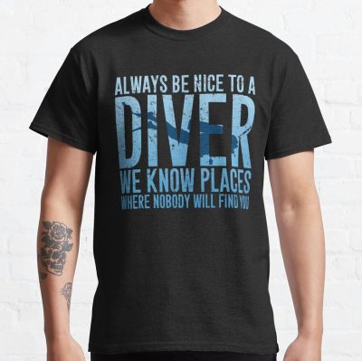 Always Be Nice To A Diver We Know Places Where Nobody Will Find You - Scuba Diving T-Shirt Official Scuba Diving Gifts Merch